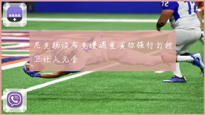 尼克杨谈布克遭遇重演称强行打控卫让人无奈